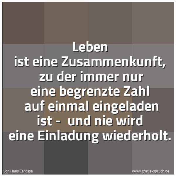 Quadratisches Spruchbild: Leben ist eine Zusammenkunft,  zu der immer nur eine begrenzte Zahl  auf einmal eingeladen …