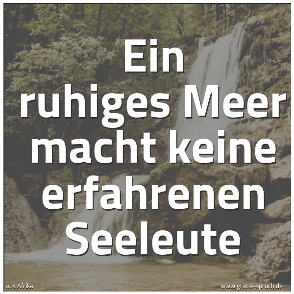 Quadratisches Spruchbild: Ein ruhiges Meer macht keine erfahrenen Seeleute