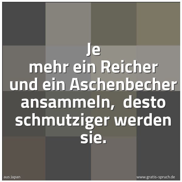 Quadratisches Spruchbild: Je mehr ein Reicher und ein Aschenbecher ansammeln,  desto schmutziger werden sie.