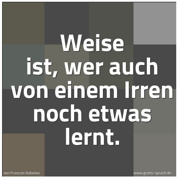 Quadratisches Spruchbild: Weise ist, wer auch von einem Irren noch etwas lernt.