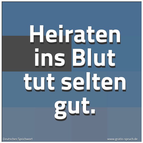 Quadratisches Spruchbild: Heiraten ins Blut tut selten gut.