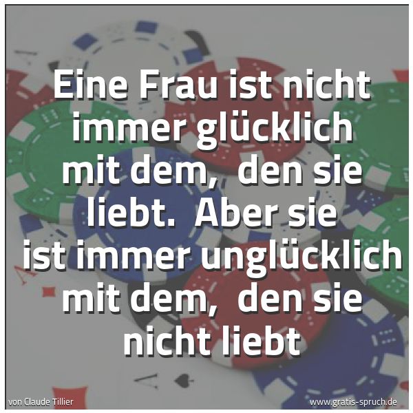 Quadratisches Spruchbild: Eine Frau ist nicht immer glücklich mit dem,  den sie liebt.  Aber sie ist immer unglückli …