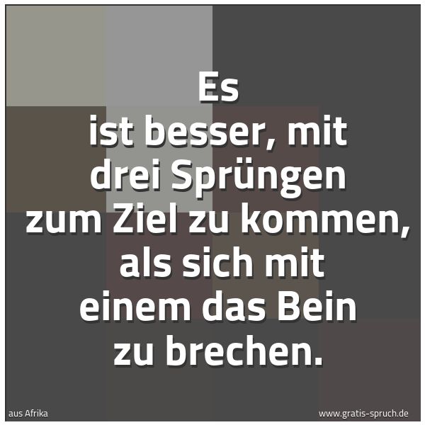 Quadratisches Spruchbild: Es ist besser, mit drei Sprüngen zum Ziel zu kommen,  als sich mit einem das Bein zu brech …