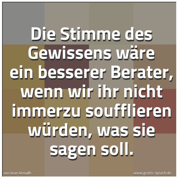 Quadratisches Spruchbild: Die Stimme des Gewissens wäre ein besserer Berater, wenn wir ihr nicht immerzu soufflieren …