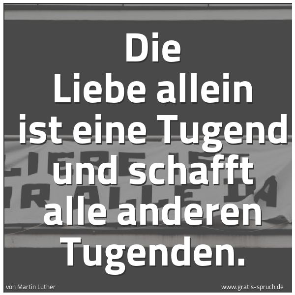 Quadratisches Spruchbild: Die Liebe allein ist eine Tugend und schafft alle anderen Tugenden.