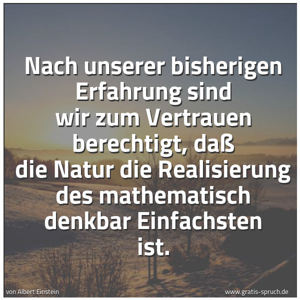 Quadratisches Spruchbild: Nach unserer bisherigen Erfahrung sind wir zum Vertrauen berechtigt, daß die Natur die Rea …