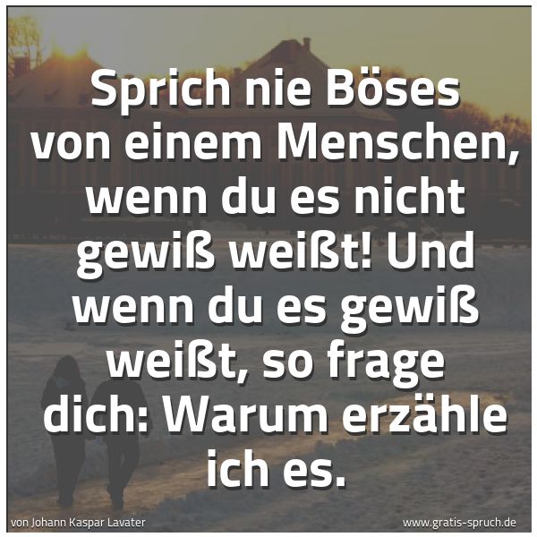 Quadratisches Spruchbild: Sprich nie Böses von einem Menschen, wenn du es nicht gewiß weißt! Und wenn du es gewiß we …