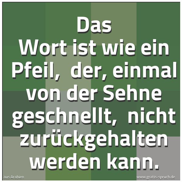 Quadratisches Spruchbild: Das Wort ist wie ein Pfeil,  der, einmal von der Sehne geschnellt,  nicht zurückgehalten w …