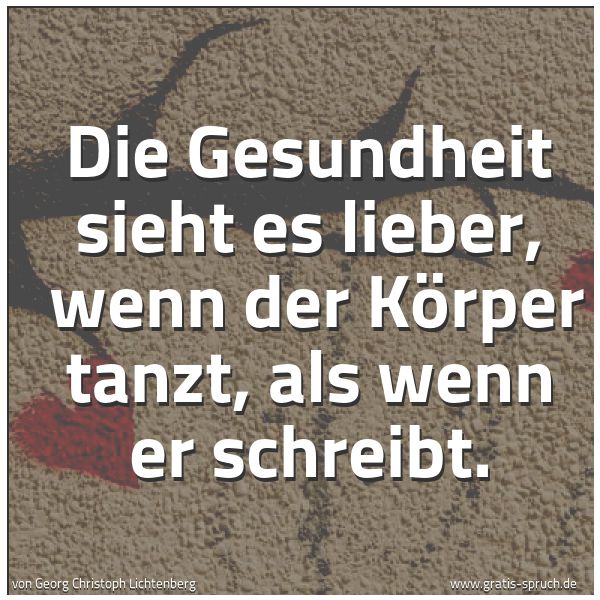 Quadratisches Spruchbild: Die Gesundheit sieht es lieber,  wenn der Körper tanzt, als wenn er schreibt.