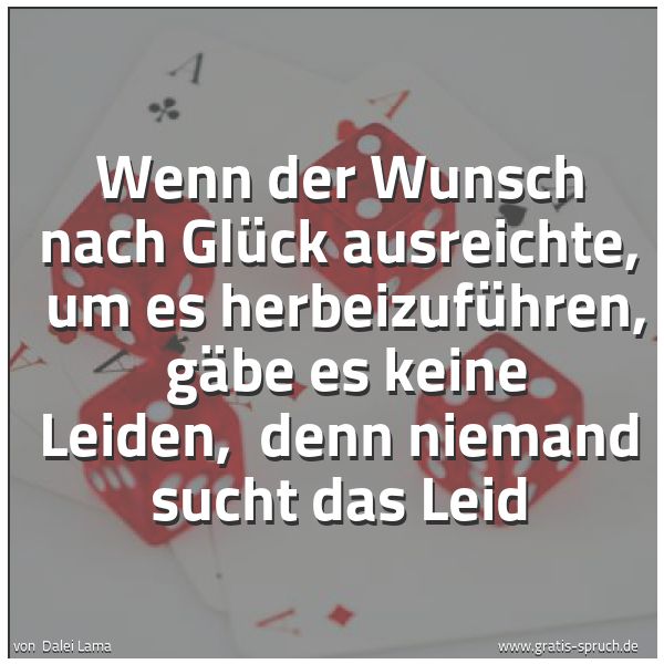 Quadratisches Spruchbild: Wenn der Wunsch nach Glück ausreichte,  um es herbeizuführen,  gäbe es keine Leiden,  denn …