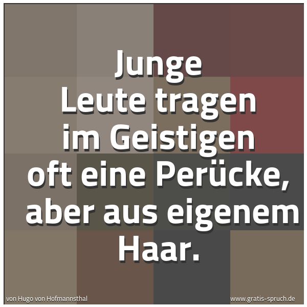 Quadratisches Spruchbild: Junge Leute tragen im Geistigen oft eine Perücke,  aber aus eigenem Haar.
