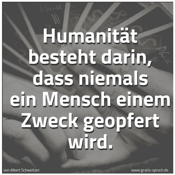 Quadratisches Spruchbild: Humanität besteht darin, dass niemals ein Mensch einem Zweck geopfert wird.