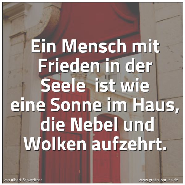 Quadratisches Spruchbild: Ein Mensch mit Frieden in der Seele  ist wie eine Sonne im Haus,  die Nebel und Wolken auf …