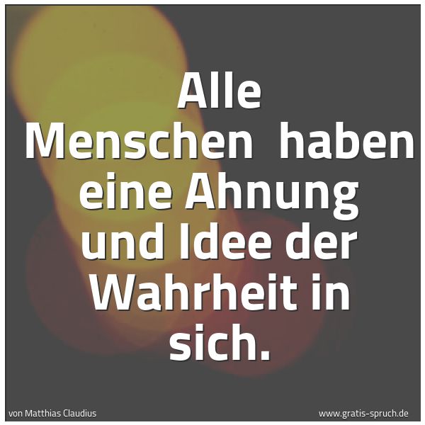 Quadratisches Spruchbild: Alle Menschen  haben eine Ahnung und Idee der Wahrheit in sich.