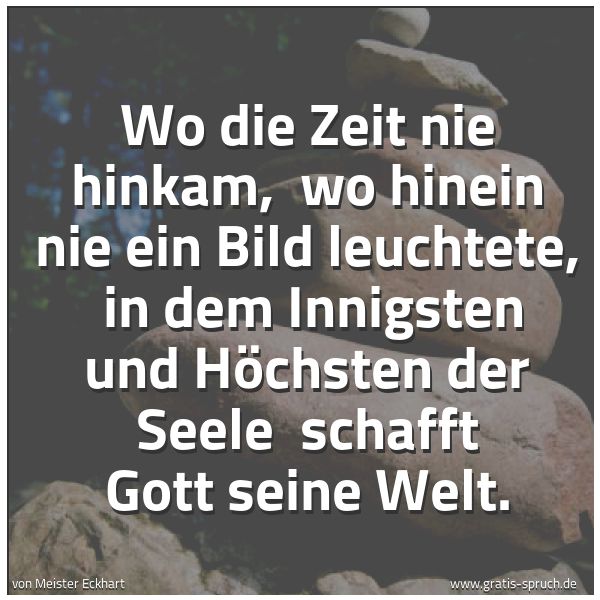 Quadratisches Spruchbild: Wo die Zeit nie hinkam,  wo hinein nie ein Bild leuchtete,  in dem Innigsten und Höchsten  …
