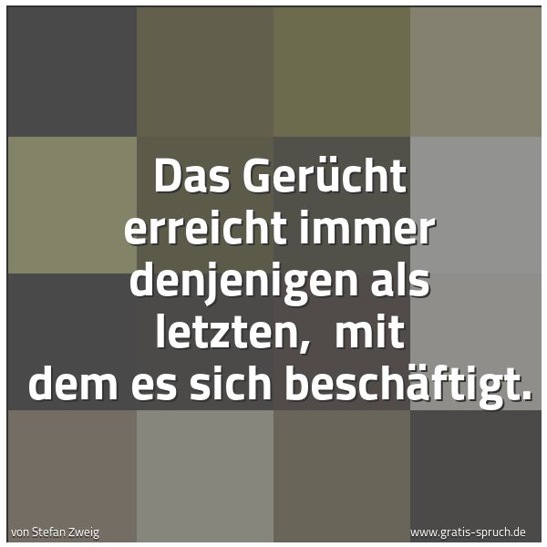 Quadratisches Spruchbild: Das Gerücht erreicht immer denjenigen als letzten,  mit dem es sich beschäftigt.