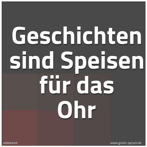 Quadratisches Spruchbild: Geschichten sind Speisen für das Ohr