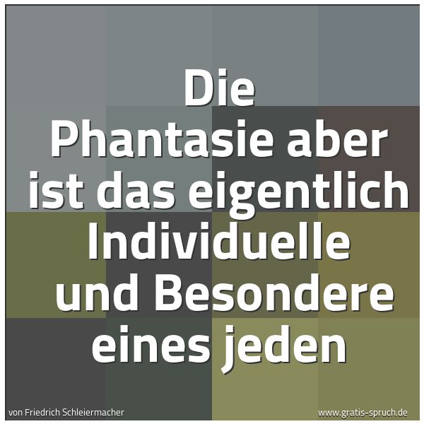 Quadratisches Spruchbild: Die Phantasie aber ist das eigentlich Individuelle  und Besondere eines jeden