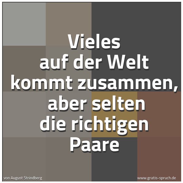 Quadratisches Spruchbild: Vieles auf der Welt kommt zusammen,  aber selten die richtigen Paare