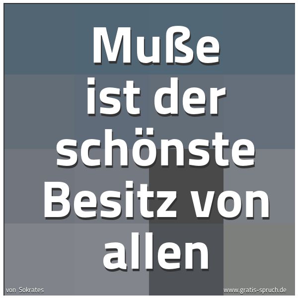 Quadratisches Spruchbild: Muße ist der schönste Besitz von allen