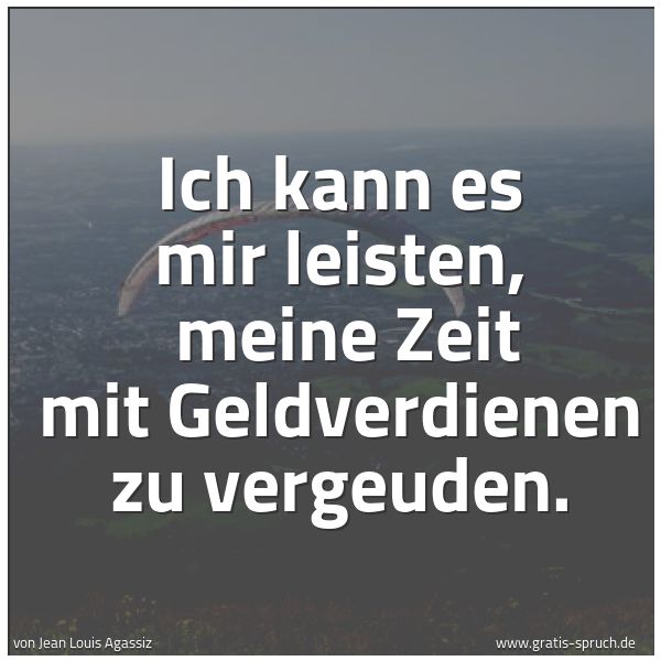 Quadratisches Spruchbild: Ich kann es mir leisten,  meine Zeit mit Geldverdienen zu vergeuden.