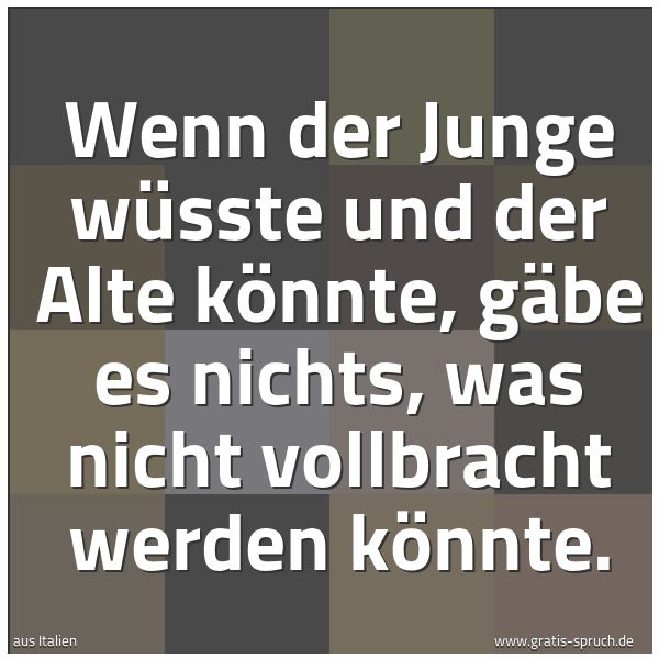 Quadratisches Spruchbild: Wenn der Junge wüsste und der Alte könnte, gäbe es nichts, was nicht vollbracht werden kön …