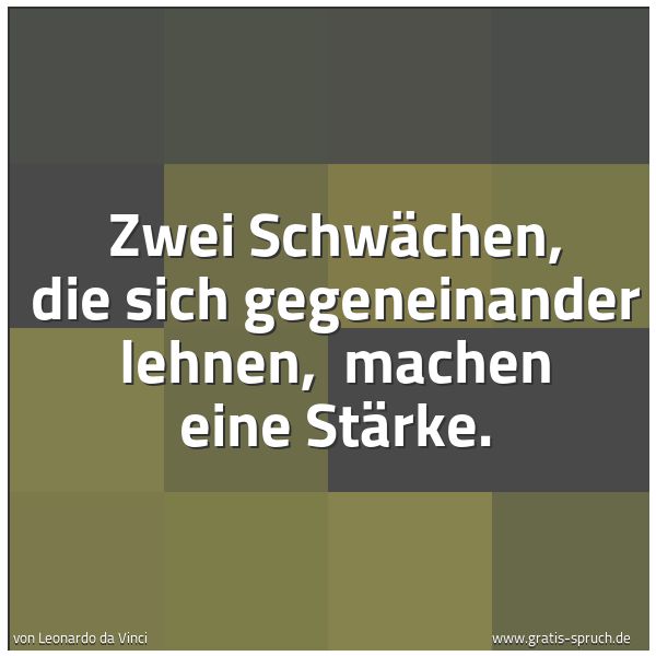 Quadratisches Spruchbild: Zwei Schwächen, die sich gegeneinander lehnen,  machen eine Stärke.