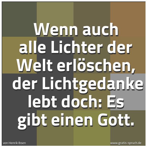 Quadratisches Spruchbild: Wenn auch alle Lichter der Welt erlöschen,  der Lichtgedanke lebt doch: Es gibt einen Gott …