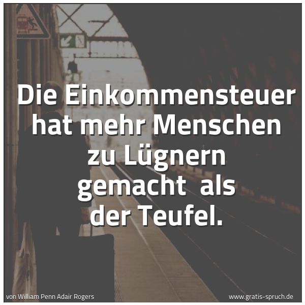 Quadratisches Spruchbild: Die Einkommensteuer hat mehr Menschen zu Lügnern gemacht  als der Teufel.