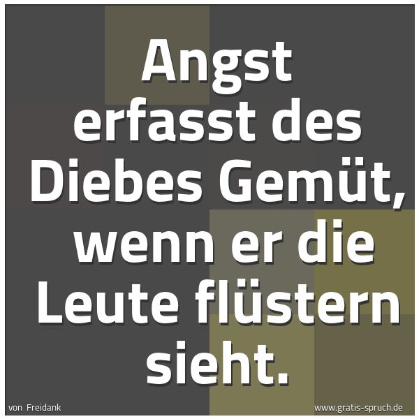 Quadratisches Spruchbild: Angst erfasst des Diebes Gemüt,  wenn er die Leute flüstern sieht.