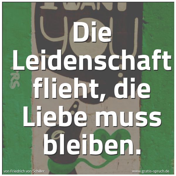 Quadratisches Spruchbild: Die Leidenschaft flieht, die Liebe muss bleiben.