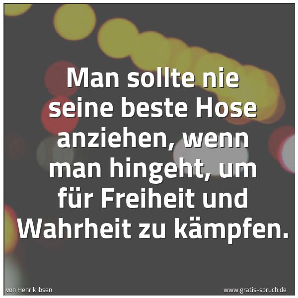 Quadratisches Spruchbild: Man sollte nie seine beste Hose anziehen, wenn man hingeht, um für Freiheit und Wahrheit z …
