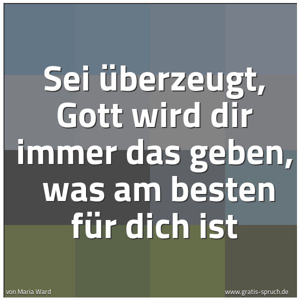 Quadratisches Spruchbild: Sei überzeugt, Gott wird dir immer das geben,  was am besten für dich ist