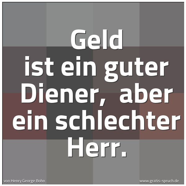 Quadratisches Spruchbild: Geld ist ein guter Diener,  aber ein schlechter Herr.