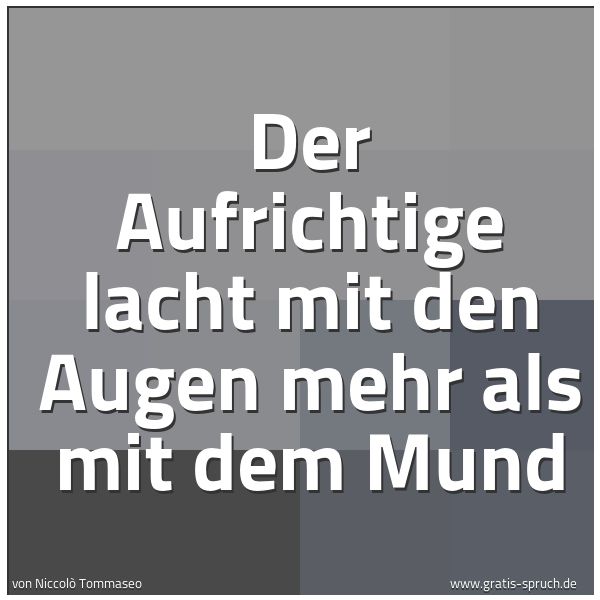 Quadratisches Spruchbild: Der Aufrichtige lacht mit den Augen mehr als mit dem Mund
