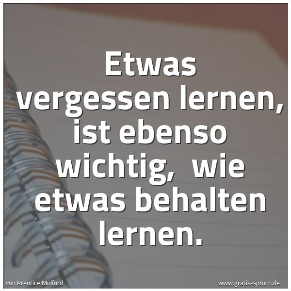 Quadratisches Spruchbild: Etwas vergessen lernen, ist ebenso wichtig,  wie etwas behalten lernen.
