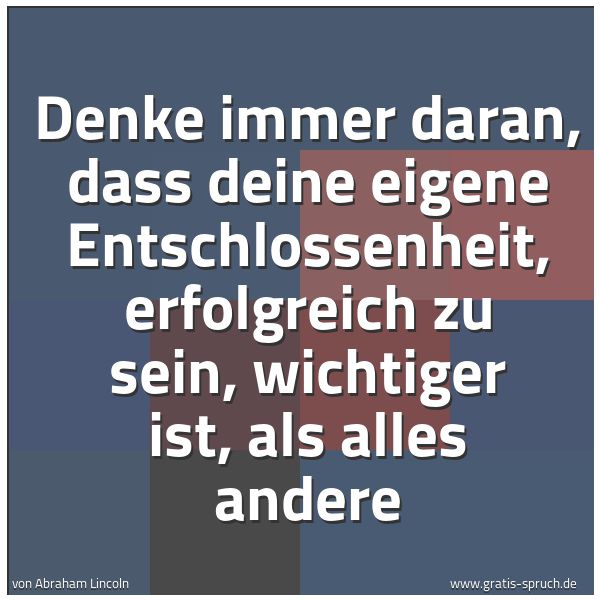 Quadratisches Spruchbild: Denke immer daran, dass deine eigene Entschlossenheit, erfolgreich zu sein, wichtiger ist, …