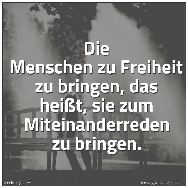 Quadratisches Spruchbild: Die Menschen zu Freiheit zu bringen, das heißt, sie zum Miteinanderreden zu bringen.