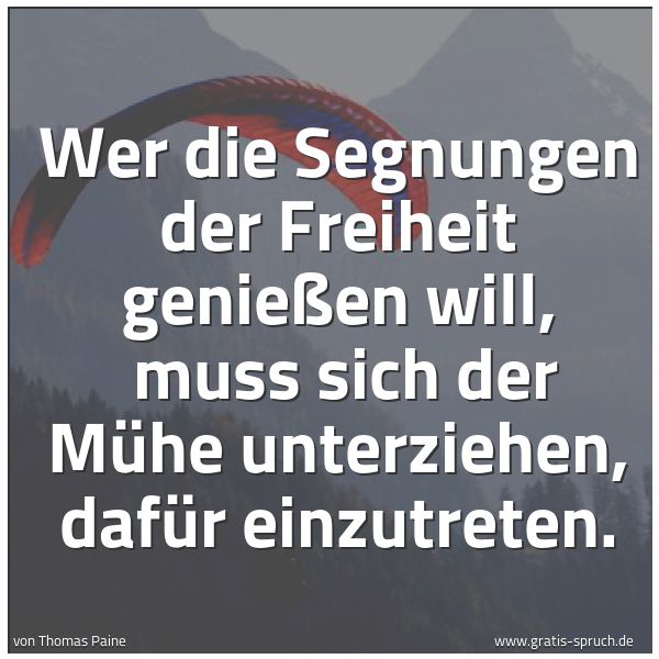 Quadratisches Spruchbild: Wer die Segnungen der Freiheit genießen will,  muss sich der Mühe unterziehen, dafür einzu …