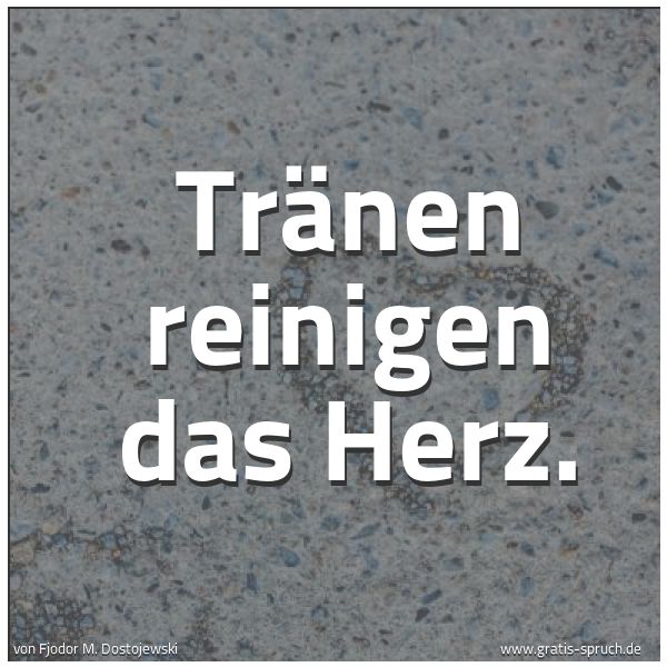 Quadratisches Spruchbild: Tränen reinigen das Herz.