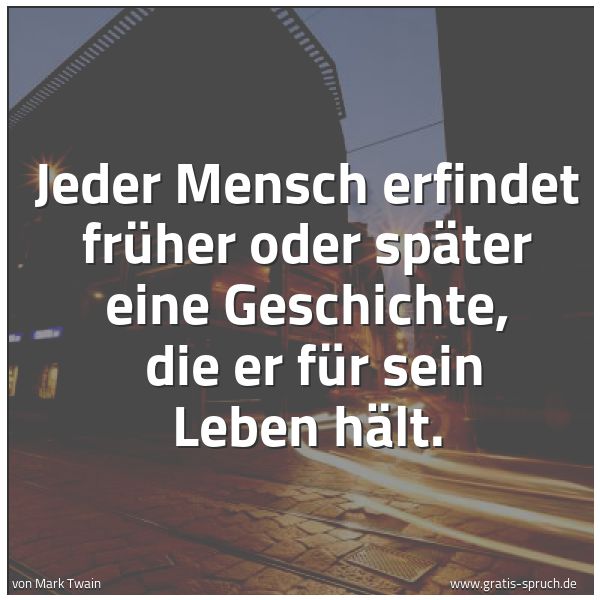 Quadratisches Spruchbild: Jeder Mensch erfindet früher oder später eine Geschichte,  die er für sein Leben hält.