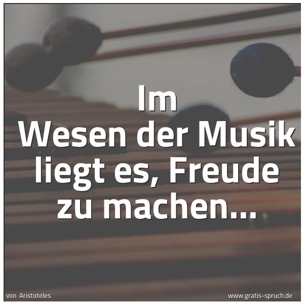 Quadratisches Spruchbild: Im Wesen der Musik liegt es, Freude zu machen...
