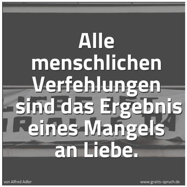 Quadratisches Spruchbild: Alle menschlichen Verfehlungen  sind das Ergebnis eines Mangels an Liebe.