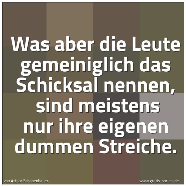 Quadratisches Spruchbild: Was aber die Leute gemeiniglich das Schicksal nennen,  sind meistens nur ihre eigenen dumm …