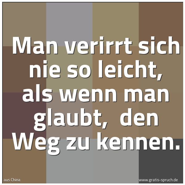 Quadratisches Spruchbild: Man verirrt sich nie so leicht, als wenn man glaubt,  den Weg zu kennen.
