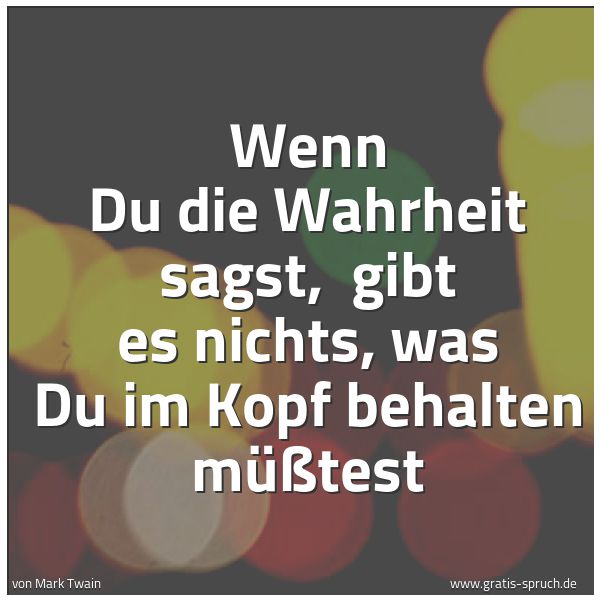 Quadratisches Spruchbild: Wenn Du die Wahrheit sagst,  gibt es nichts, was Du im Kopf behalten müßtest