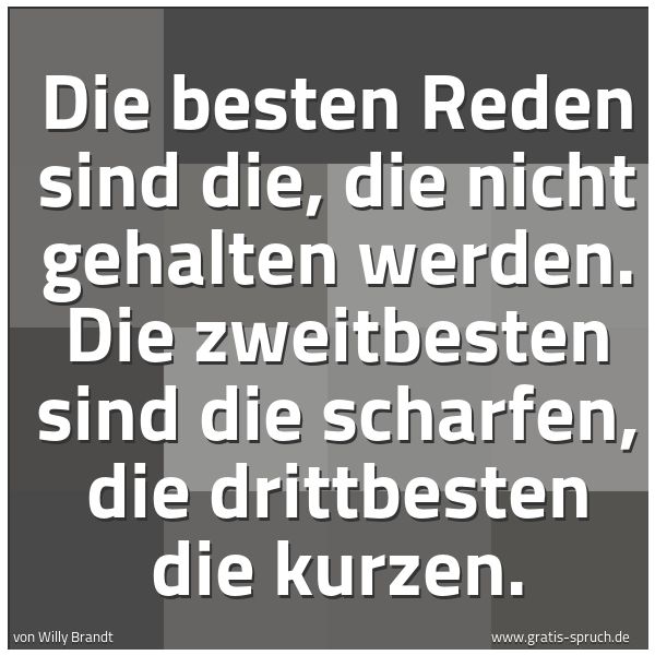 Quadratisches Spruchbild: Die besten Reden sind die, die nicht gehalten werden. Die zweitbesten sind die scharfen, d …