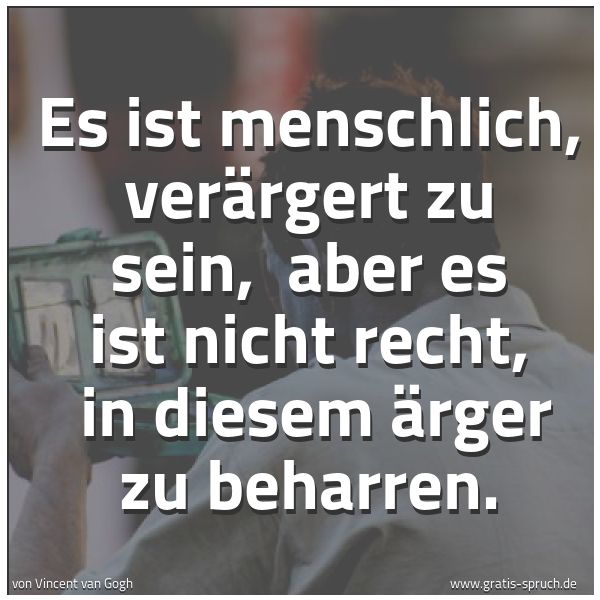 Quadratisches Spruchbild: Es ist menschlich, verärgert zu sein,  aber es ist nicht recht,  in diesem Ärger zu beharr …