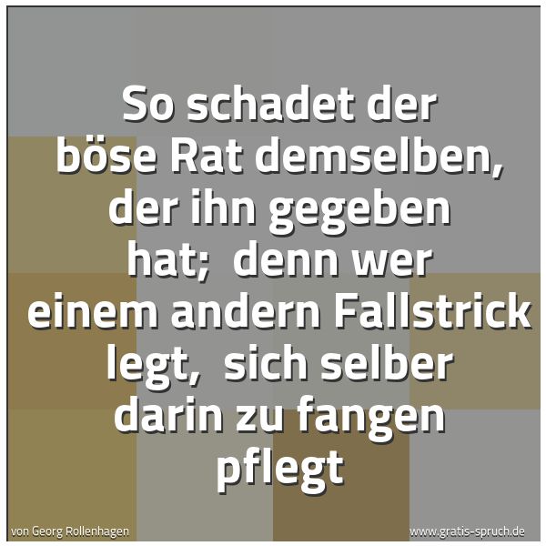 Quadratisches Spruchbild: So schadet der böse Rat demselben, der ihn gegeben hat;  denn wer einem andern Fallstrick  …