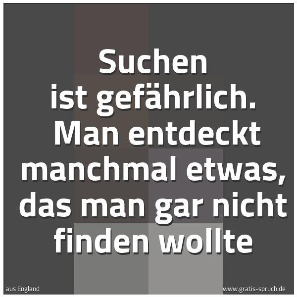 Quadratisches Spruchbild: Suchen ist gefährlich.  Man entdeckt manchmal etwas, das man gar nicht finden wollte
